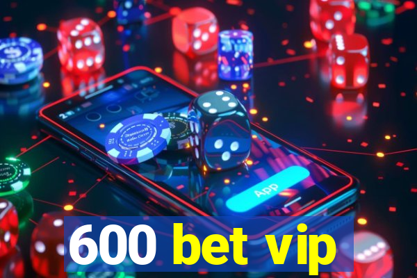 600 bet vip